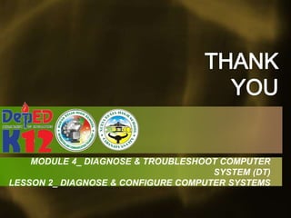 MODULE 4_ DIAGNOSE & TROUBLESHOOT COMPUTER
SYSTEM (DT)
LESSON 2_ DIAGNOSE & CONFIGURE COMPUTER SYSTEMS