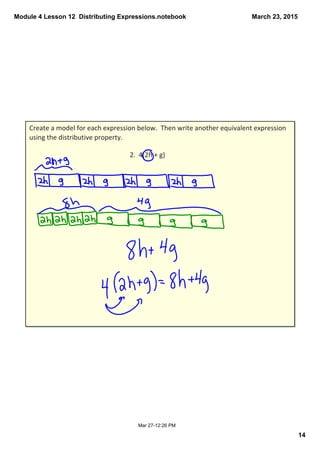 Module 4 Lesson 12  Distributing Expressions.notebook
14
March 23, 2015
Mar 27­12:26 PM
2.  4(2h + g)
Create a model for each expression below.  Then write another equivalent expression 
using the distributive property.
 