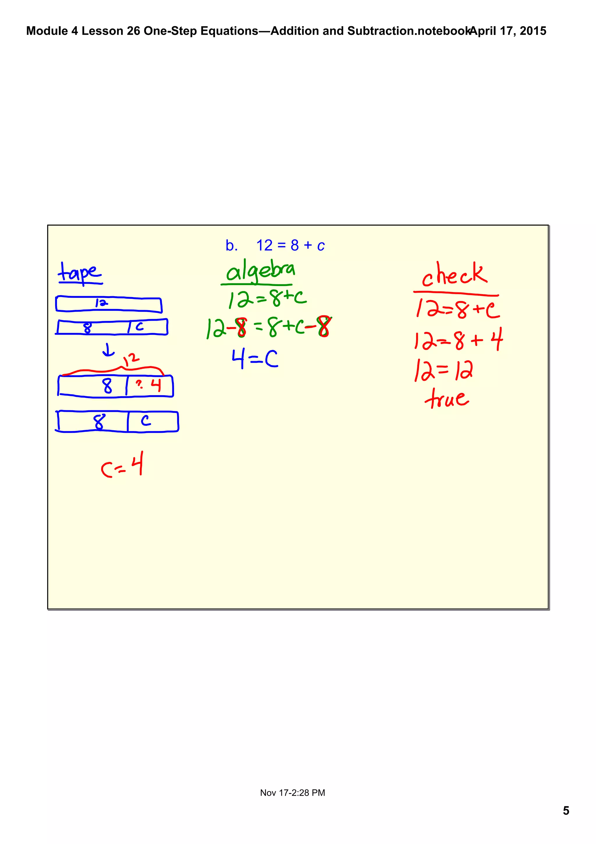 Module 4 Lesson 26 One­Step Equations―Addition and Subtraction.notebook
5
April 17, 2015
Nov 17­2:28 PM
b.    12 = 8 + c
 