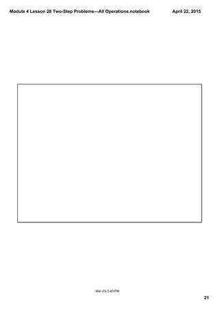 Module 4 Lesson 28 Two­Step Problems—All Operations.notebook
21
April 22, 2015
Mar 23­3:40 PM
 