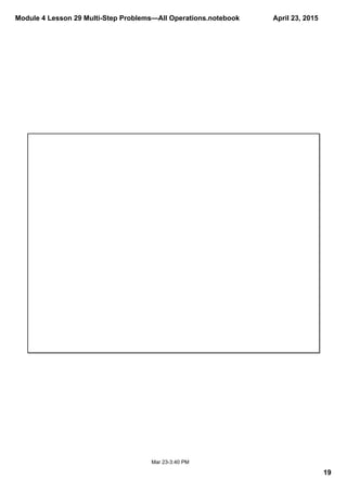 Module 4 Lesson 29 Multi­Step Problems—All Operations.notebook
19
April 23, 2015
Mar 23­3:40 PM
 
