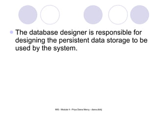 The database designer is responsible for designing the persistent data storage to be used by the system.  