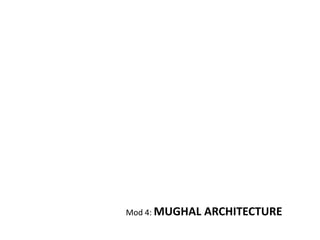 Mod 4: MUGHAL ARCHITECTURE
 
