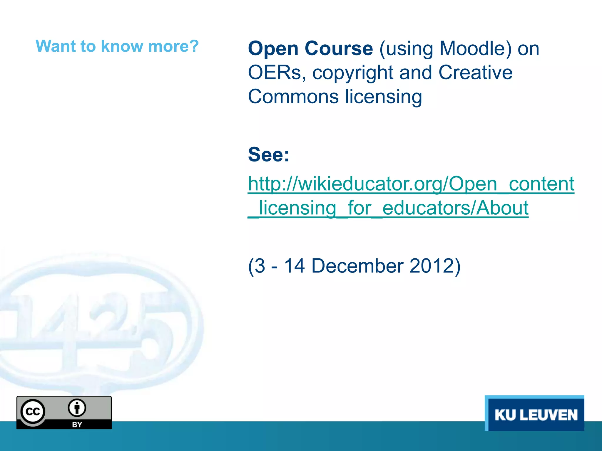 Want to know more?   Open Course (using Moodle) on
                     OERs, copyright and Creative
                     Commons licensing

                     See:
                     http://wikieducator.org/Open_content
                     _licensing_for_educators/About

                     (3 - 14 December 2012)
 