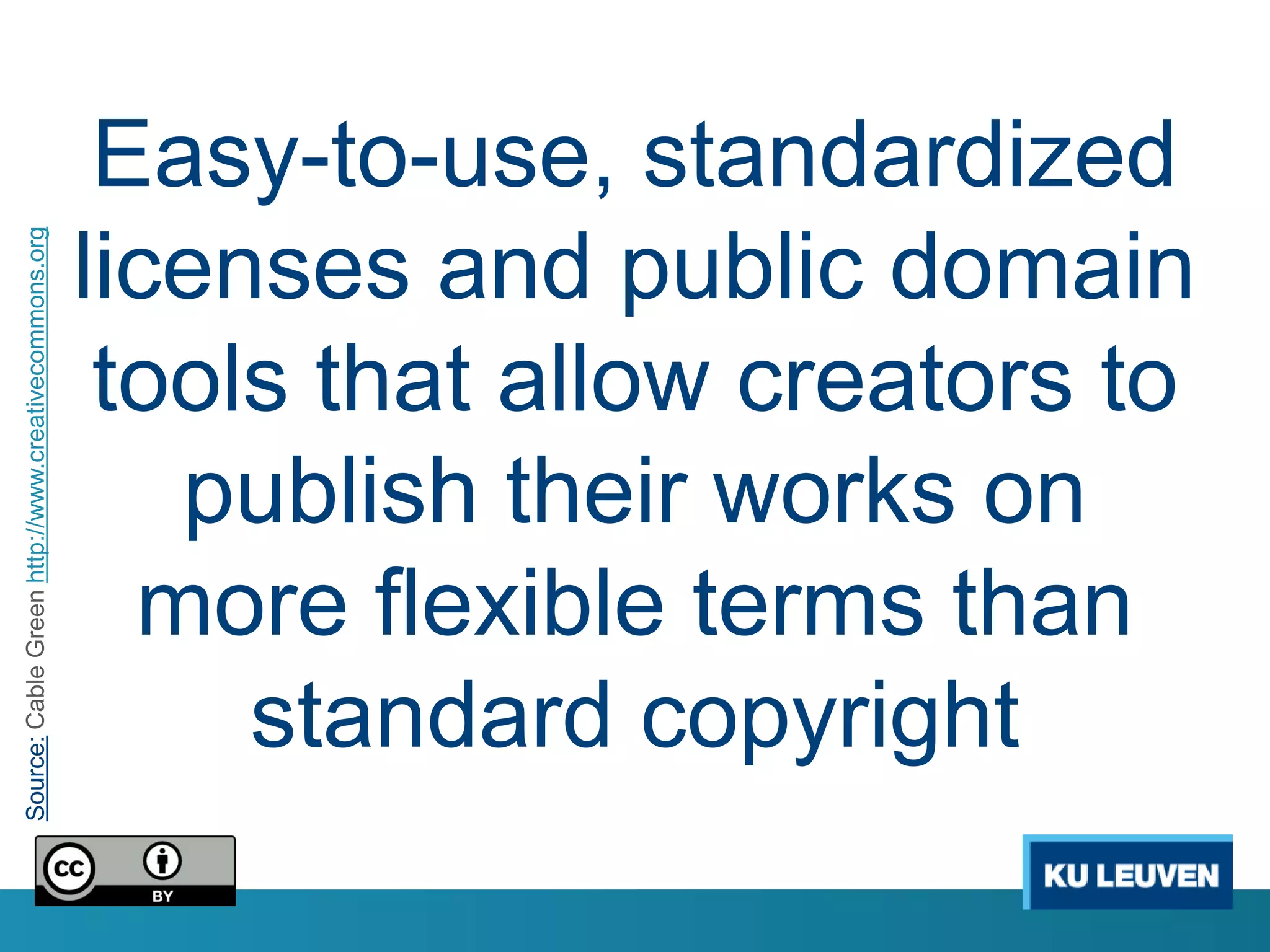 Easy-to-use, standardized
Source: Cable Green http://www.creativecommons.org




                                                     licenses and public domain
                                                      tools that allow creators to
                                                        publish their works on
                                                       more flexible terms than
                                                          standard copyright
 