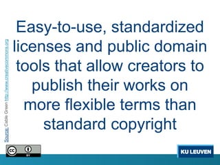 Easy-to-use, standardized
Source: Cable Green http://www.creativecommons.org




                                                     licenses and public domain
                                                      tools that allow creators to
                                                        publish their works on
                                                       more flexible terms than
                                                          standard copyright
 