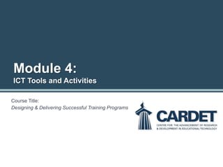 Module 4:
ICT Tools and Activities
Course Title:
Designing & Delivering Successful Training Programs
 
