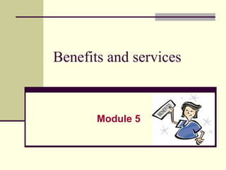 Benefits and services Module 5 