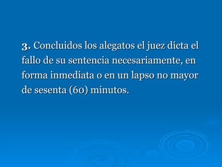 3.  Concluidos los alegatos el juez dicta el fallo de su sentencia necesariamente, en forma inmediata o en un lapso no mayor de sesenta (60) minutos. 