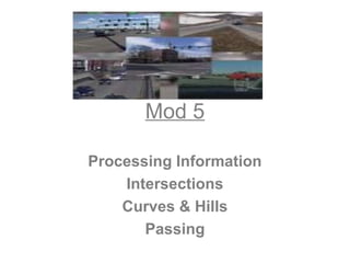 Mod 5
Processing Information
Intersections
Curves & Hills
Passing
 