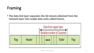 Module 5: Data Link Layer 32
Framing
• The data link layer separates the bit-stream obtained from the
network layer into usable data units called frames.
 