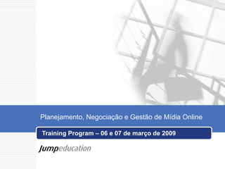 Training Program – 06 e 07 de março de 2009 Planejamento, Negociação e Gestão de Mídia Online 