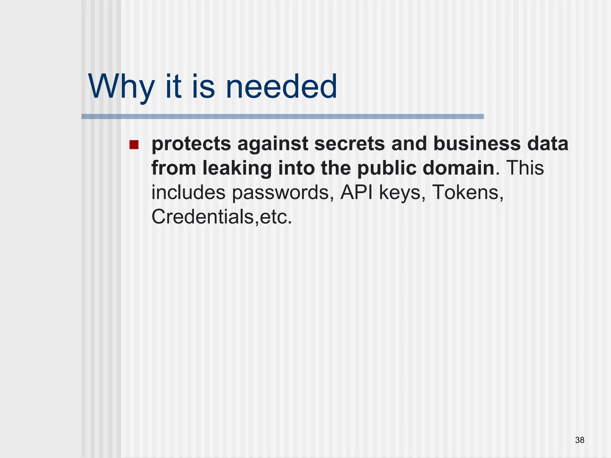 Why it is needed  protects against secrets and business data from leaking into the public domain. This includes passwords, API keys, Tokens, Credentials,etc. 38 
