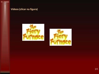 Vídeos (clicar na figura)
311
O : Fornos
 