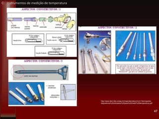 47
http://www.dem.feis.unesp.br/maprotec/educ/mcm1/termopares-
dispositivos%20utilizados%20para%20medir%20temperatura.pdf
C: Instrumentos de medição de temperatura
 