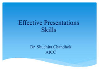 Dr. Shuchita Chandhok
AICC
Effective Presentations
Skills
 