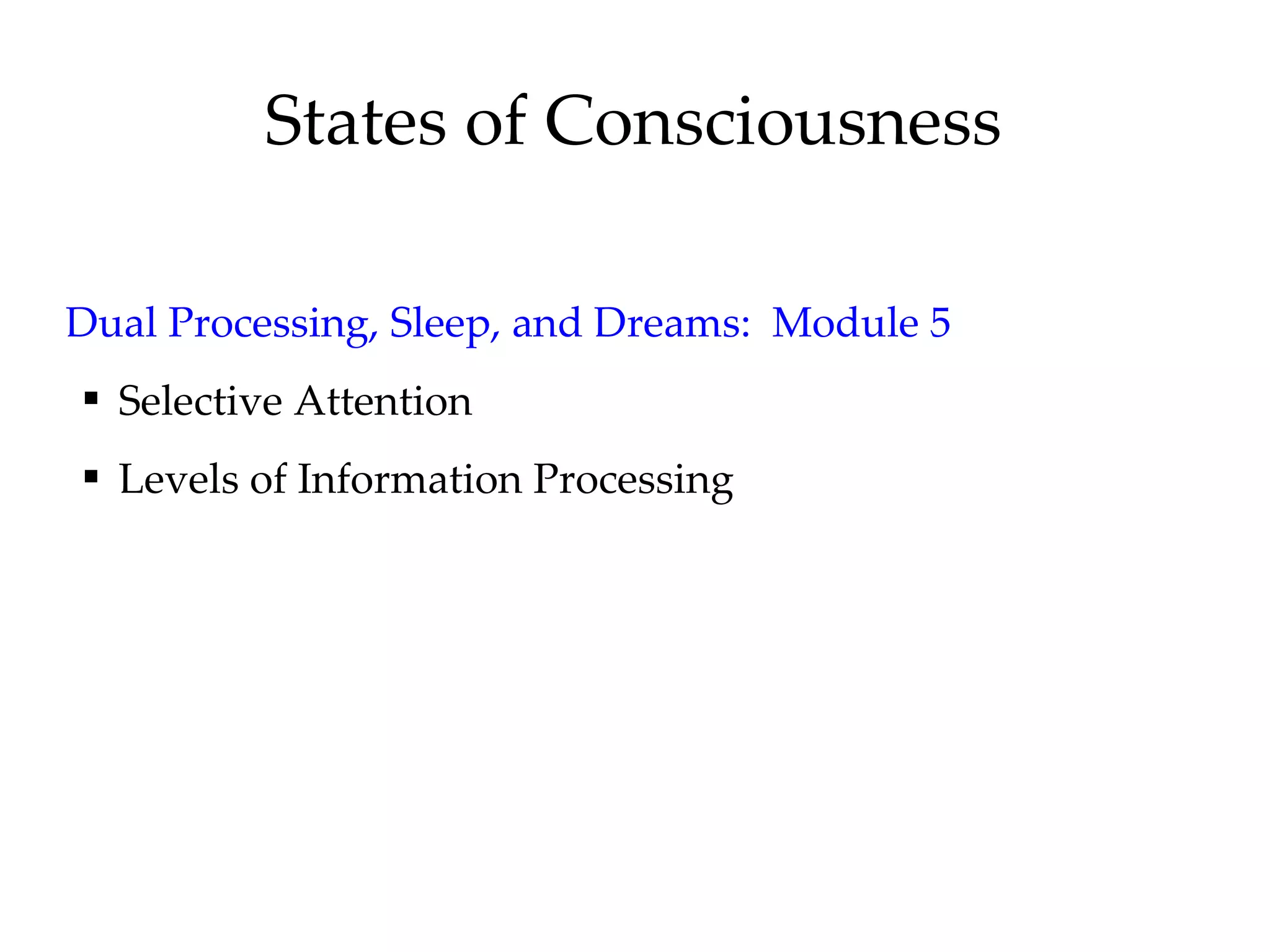 States of Consciousness Dual Processing, Sleep, and Dreams:  Module 5 Selective Attention Levels of Information Processing 