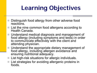 Learning Objectives
Distinguish food allergy from other adverse food
reactions.
List the nine common food allergens accord...
