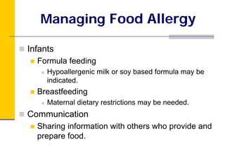 Managing Food Allergy

Infants
  Formula feeding
     Hypoallergenic milk or soy based formula may be
     indicated.
  Br...