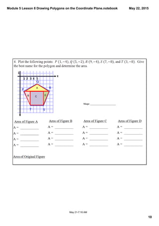 Module 5 Lesson 8 Drawing Polygons on the Coordinate Plane.notebook
10
May 22, 2015
May 21­7:16 AM
A
B C D
Shape ______________________
 