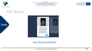 NGAmbiente -
Promover a Cidadania Activa e a Sustentabilidade na Europa
Através do Pensamento Ecológico das ONG
Número do Projecto: 2018-1-DE02-KA204-005014
IO2 - Indução à Pedagogia para o pessoal das ONG
Este projecto foi financiado com o apoio da Comissão Europeia. Esta publicação reflecte apenas a opinião do autor e a Comissão não pode ser responsabilizada por
qualquer utilização que possa ser feita das informações nela contidas.
H5P Tarefas
Tarefa
https://h5p.org/node/874760
-14-
O apoio da Comissão Europeia à produção da presente publicação não constitui uma aprovação do conteúdo que reflicta apenas a opinião dos autores, e a Comissão não pode ser responsabilizada por qualquer
uso que possa ser feito da informação nela contida.
 