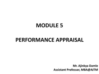 MODULE 5
PERFORMANCE APPRAISAL
1
Mr. Ajinkya Damle
Assistant Professor, MBA@AITM
 