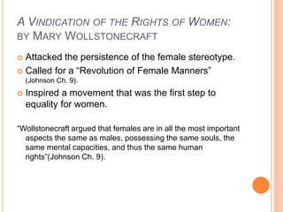 A VINDICATION OF THE RIGHTS OF WOMEN:
BY MARY WOLLSTONECRAFT
 Attacked the persistence of the female stereotype.
 Called...