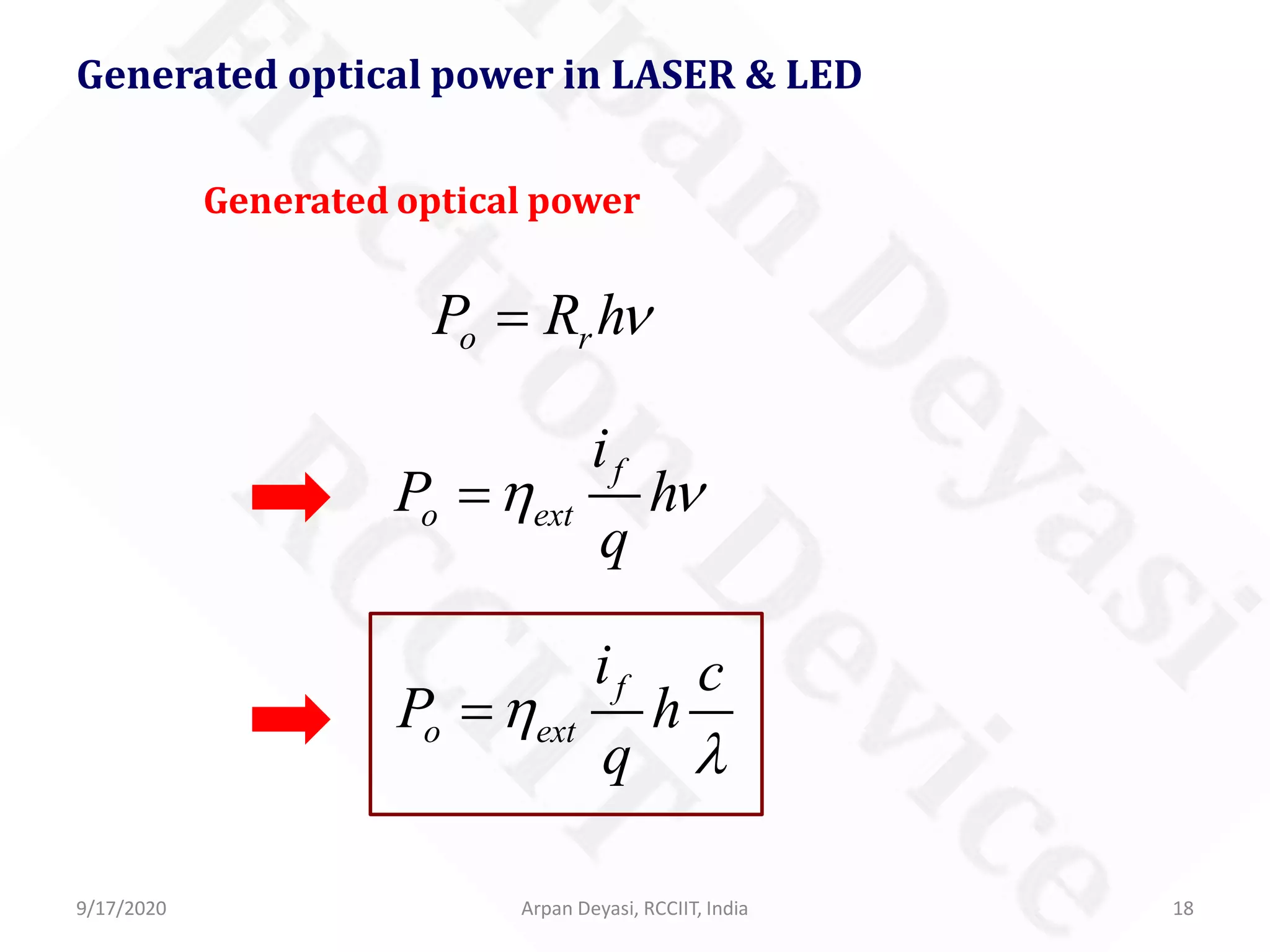 Generated optical power
o rP R hν=
9/17/2020 18Arpan Deyasi, RCCIIT, India
Generated optical power in LASER & LED
f
o ext
i
P h
q
η ν=
f
o ext
i c
P h
q
η
λ
=
 