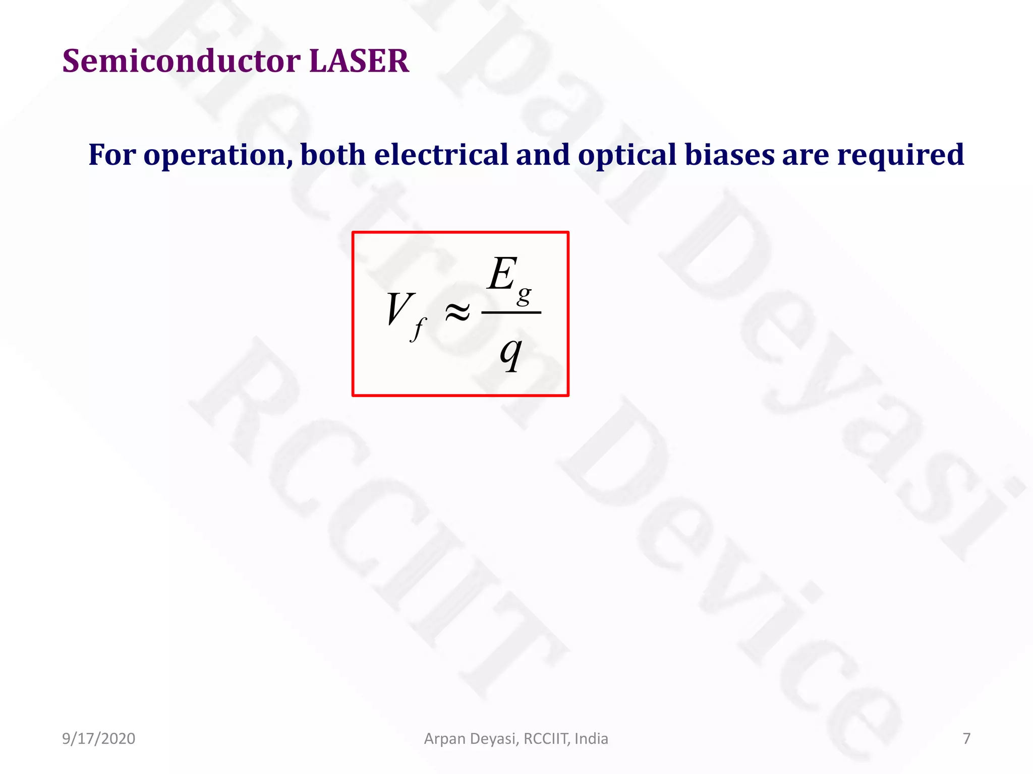 Semiconductor LASER
For operation, both electrical and optical biases are required
g
f
E
V
q
≈
9/17/2020 7Arpan Deyasi, RCCIIT, India
 