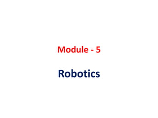 Module - 5
Robotics
 