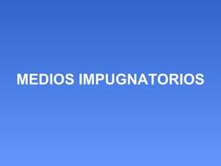 MEDIOS IMPUGNATORIOS 