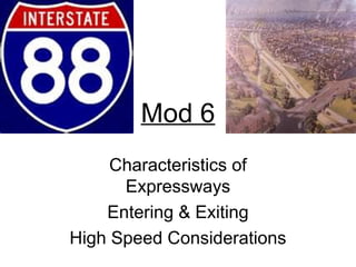Mod 6
Characteristics of
Expressways
Entering & Exiting
High Speed Considerations
 