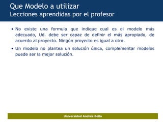 Universidad Andrés Bello
Que Modelo a utilizar
Lecciones aprendidas por el profesor
• No existe una formula que indique cu...