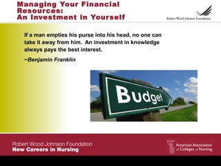 Managing Your Financial
Resources:
An Investment in Yourself
If a man empties his purse into his head, no one can
take it ...