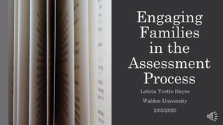 Engaging
Families
in the
Assessment
Process
Leticia Yvette Hayes
Walden University
2/05/2020
 