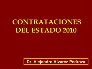 CONTRATACIONES DEL ESTADO 2010   Dr. Alejandro Alvarez Pedroza 