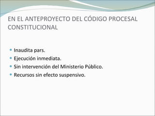 EN EL ANTEPROYECTO DEL CÓDIGO PROCESAL CONSTITUCIONAL Inaudita pars. Ejecución inmediata. Sin intervención del Ministerio Público. Recursos sin efecto suspensivo. 