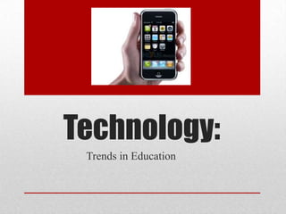 Technology:
 Trends in Education
 
