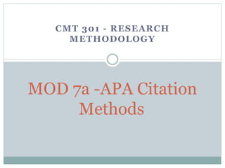 CMT 301 - RESEARCH
METHODOLOGY
MOD 7a -APA Citation
Methods
 