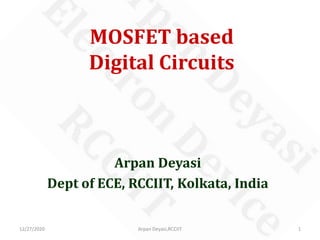 MOSFET based
Digital Circuits
Arpan Deyasi
Dept of ECE, RCCIIT, Kolkata, India
12/27/2020 1Arpan Deyasi,RCCIIT
 