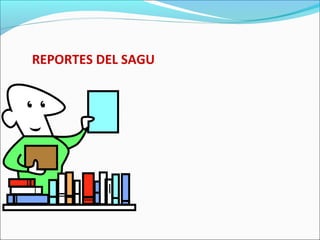 REPORTES DEL SAGU
 