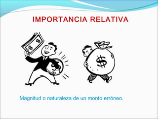 IMPORTANCIA RELATIVA
Magnitud o naturaleza de un monto erróneo.
 