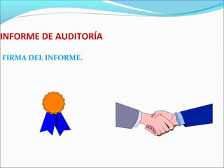 INFORME DE AUDITORÍA
FIRMA DEL INFORME.
 