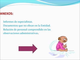 ANEXOS:
Informes de especialistas.
Documentos que no obran en la Entidad.
Relación de personal comprendido en las
observaciones administrativas.
 