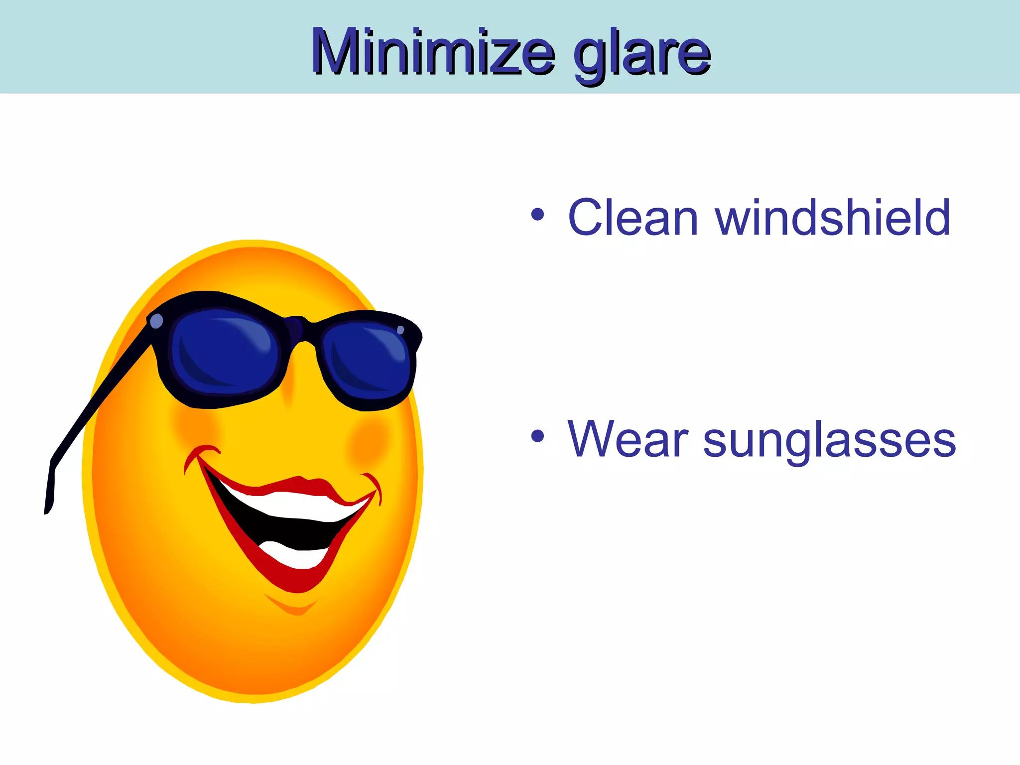 Minimize glareMinimize glare
• Clean windshield
• Wear sunglasses
 