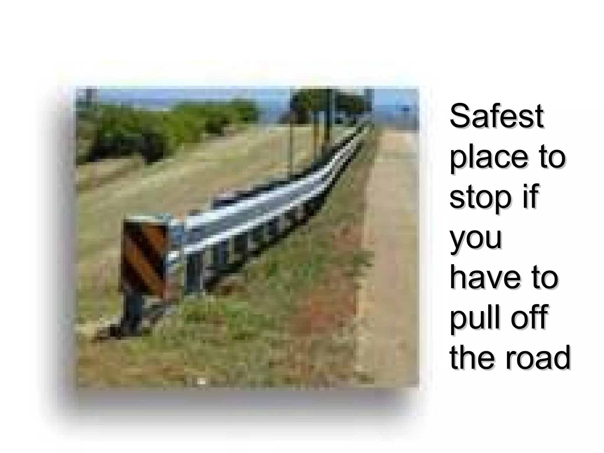 SafestSafest
place toplace to
stop ifstop if
youyou
have tohave to
pull offpull off
the roadthe road
 