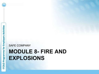 MODULE 8- FIRE AND
EXPLOSIONS
SAFE COMPANY
 
