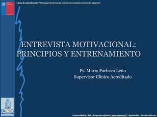Entrevista Motivacional: Principios y entrenamiento Ps. Mario Pacheco León Supervisor Clínico Acreditado 