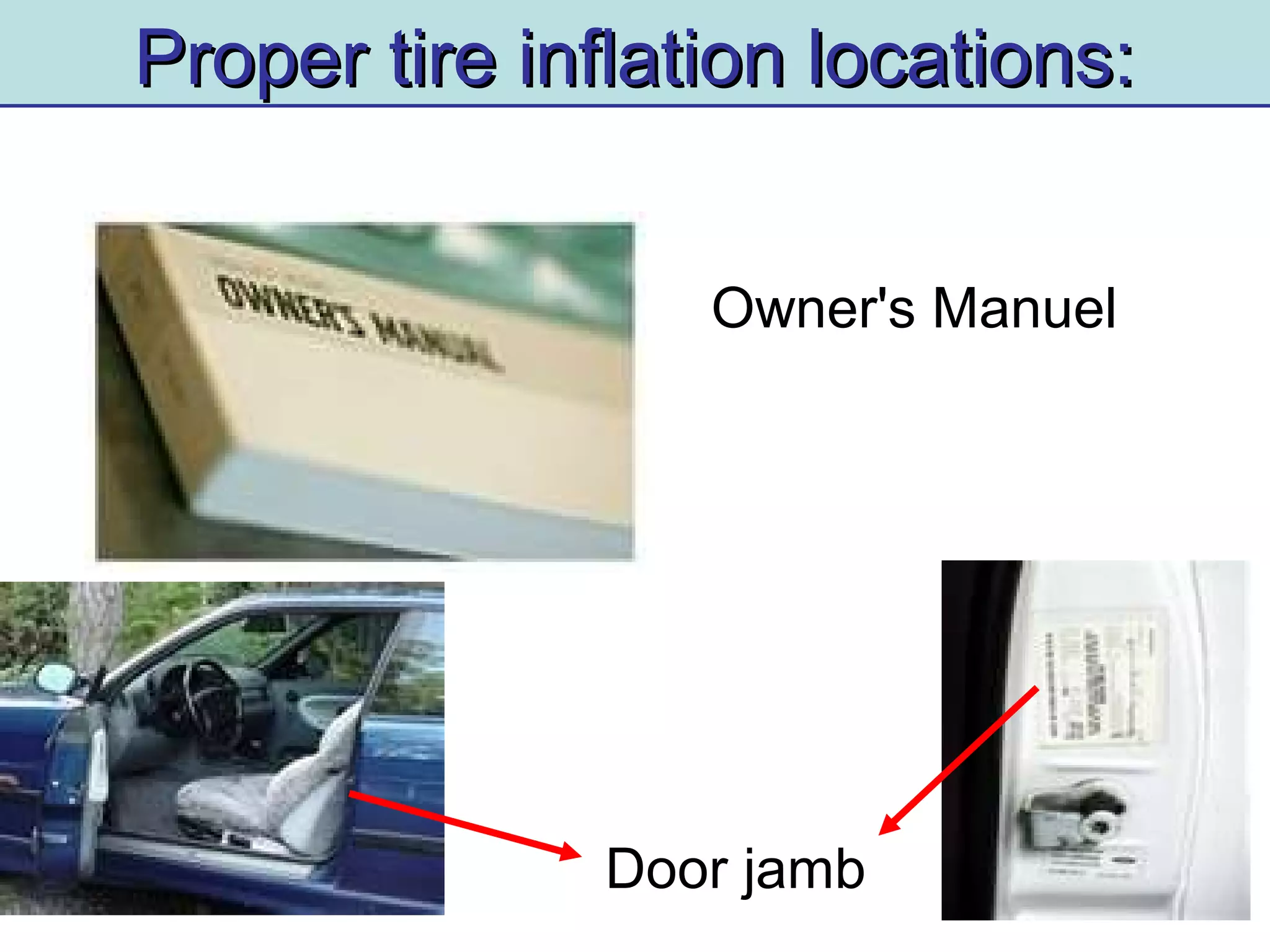 Proper tire inflation locations:Proper tire inflation locations:
Door jamb
Owner's Manuel
 