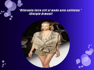     “Diferentaintrestilsimodaestecalitatea.”                (Giorgio Armani)